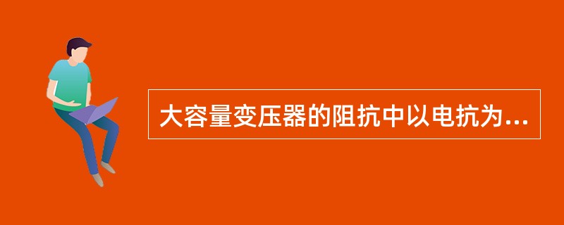 大容量变压器的阻抗中以电抗为主。( )