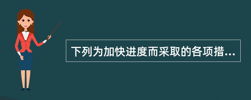 下列为加快进度而采取的各项措施，属于技术措施的是( )。