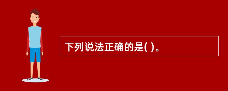 下列说法正确的是( )。