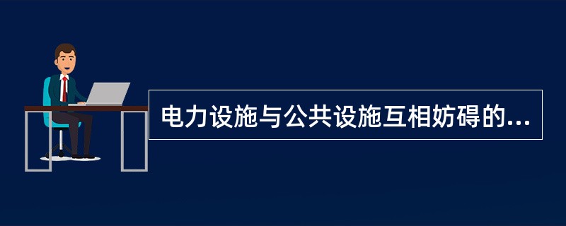 电力设施与公共设施互相妨碍的处理原则包括( )。