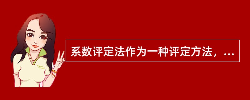 系数评定法作为一种评定方法，以下哪一种要素是它需要考虑的要素( )