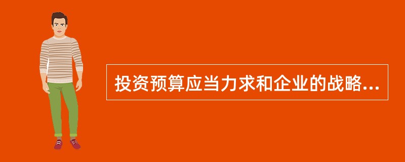 投资预算应当力求和企业的战略以及长期计划紧密联系在一起。( )