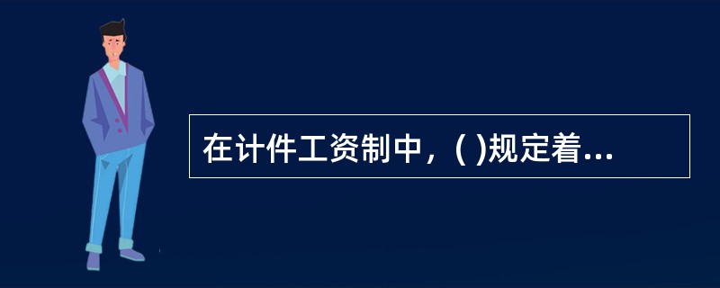 在计件工资制中，( )规定着单位生产时间内完成合格产品数量的标准尺度。