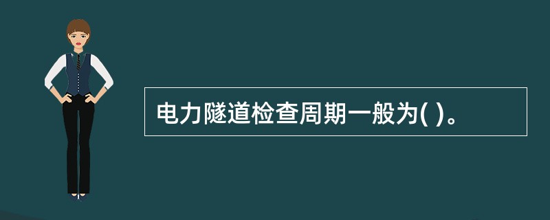 电力隧道检查周期一般为( )。