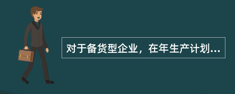 对于备货型企业，在年生产计划中，确定( )是最重要的决策。