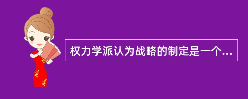 权力学派认为战略的制定是一个在相互冲突的个人、集团以及联盟之间讨价还价、相互控制和折衷妥协的过程。( )