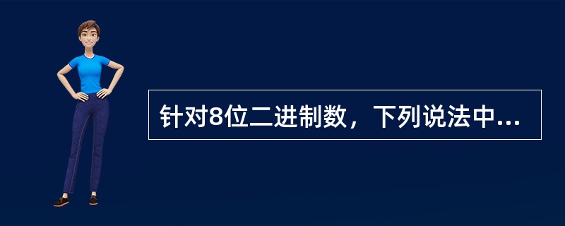 针对8位二进制数，下列说法中正确的是( )。