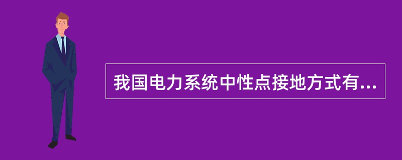 我国电力系统中性点接地方式有3种，分别是( )。