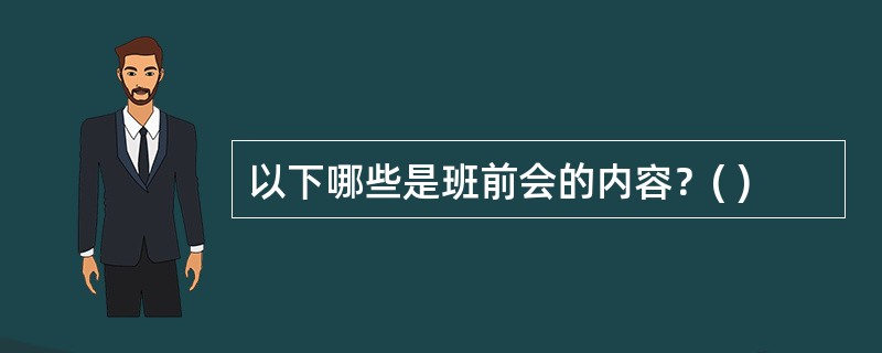 以下哪些是班前会的内容？( )