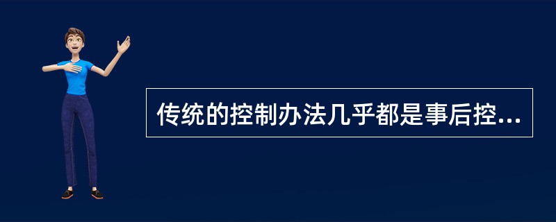 传统的控制办法几乎都是事后控制，其致命缺陷在于造成很大损害( )。