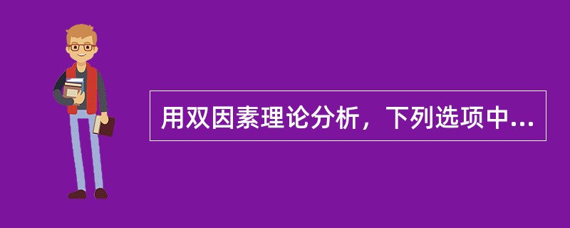 用双因素理论分析，下列选项中哪些属于激励因素？( )