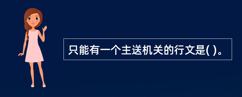 只能有一个主送机关的行文是( )。