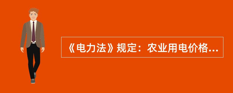 《电力法》规定：农业用电价格按照保本、微利的原则确定。( )