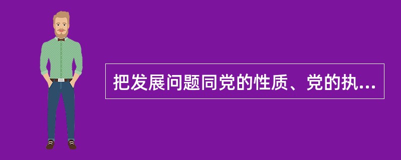 把发展问题同党的性质、党的执政理念联系起来，明确提出发展是我们党执政兴国的第一要务的是( )