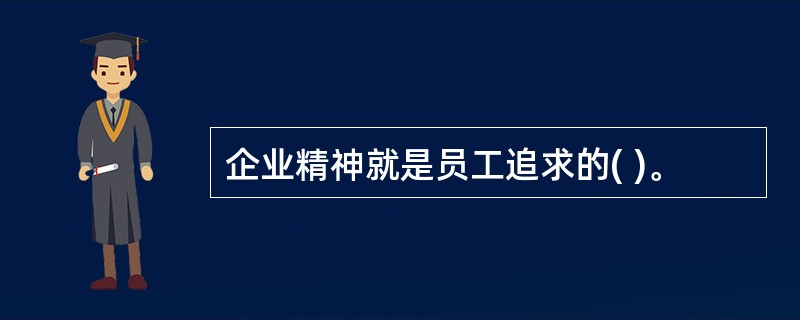 企业精神就是员工追求的( )。