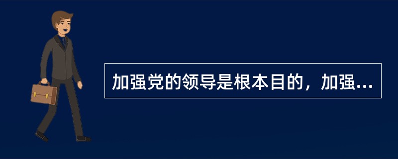 加强党的领导是根本目的，加强党的建设是根本途径，( )是根本保障。