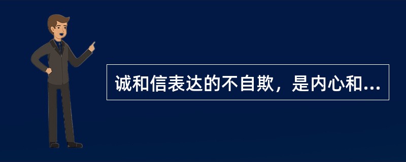 诚和信表达的不自欺，是内心和外部行为合一的道德修养境界。( )