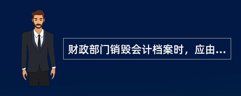 财政部门销毁会计档案时，应由( )派员参加监销。