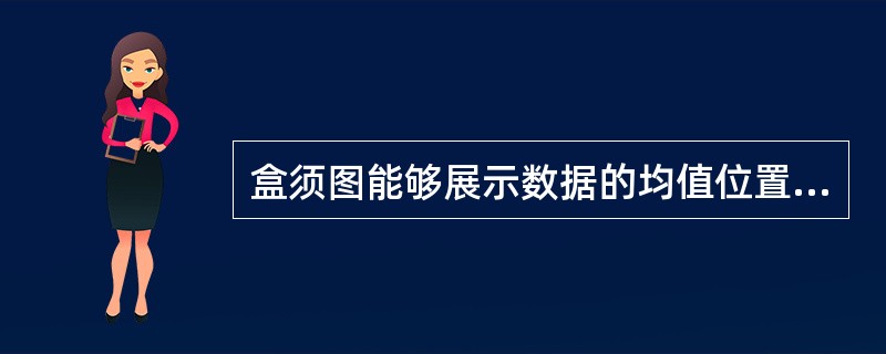 盒须图能够展示数据的均值位置。( )