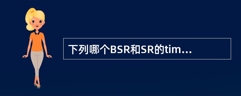 下列哪个BSR和SR的timer所有的逻辑信道只有一个( )