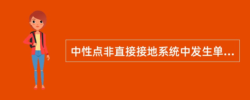 中性点非直接接地系统中发生单相接地时，保护装置将动作切断电源，造成停电。( )