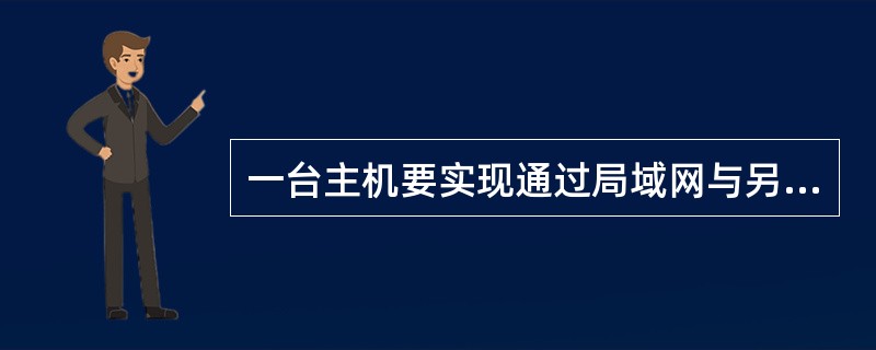 一台主机要实现通过局域网与另一个局域网通信，需要做的工作是( )。