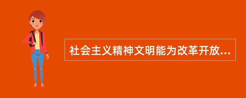 社会主义精神文明能为改革开放和社会主义现代化建设提供强大的( )。