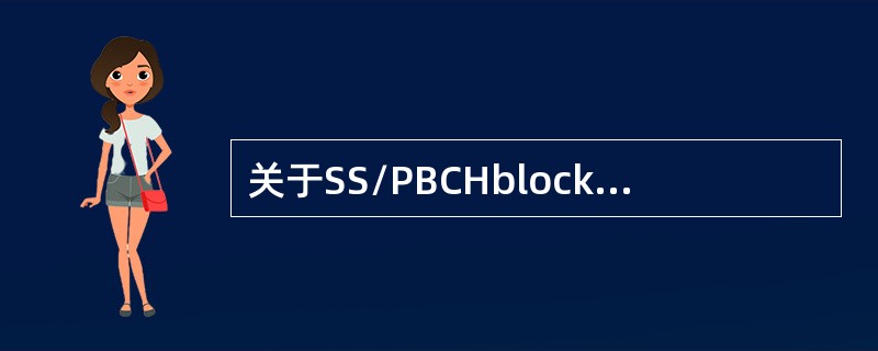 关于SS/PBCHblock，以下说法错误的是( )。