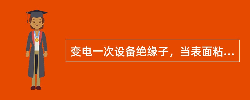 变电一次设备绝缘子，当表面粘附污秽物质后，在潮湿的天气里，吸收水分而具有导电性，致使绝缘子的绝缘水平大为降低，绝缘子表面的泄漏电流增加，以致在工作电压下也可能发生( )，通常称为污闪。