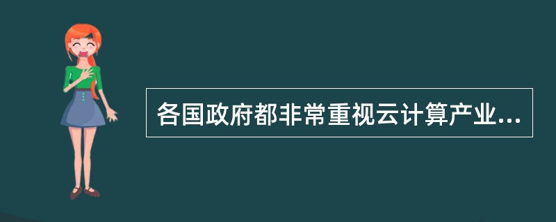 各国政府都非常重视云计算产业发展，但并未在政府内部广泛推行云计算应用。( )