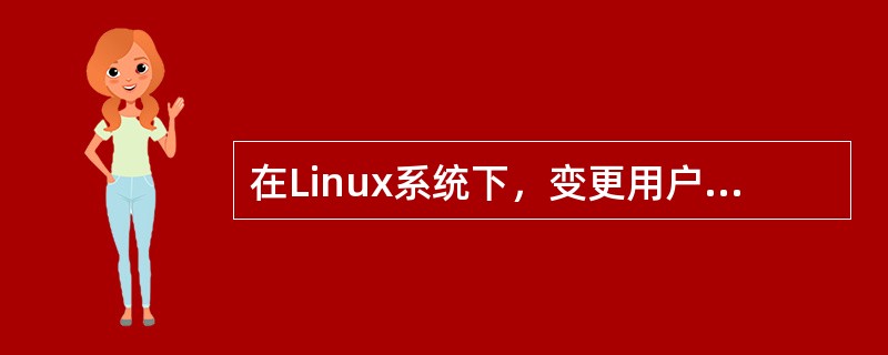 在Linux系统下，变更用户身份的命令是( )。