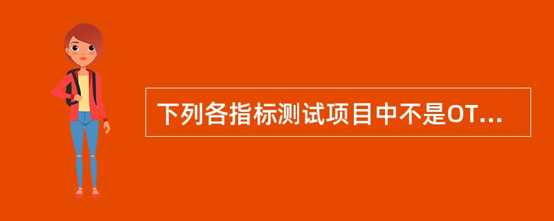 下列各指标测试项目中不是OTU盘的测试指标的是：( )