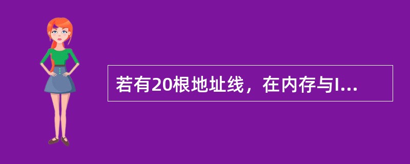 若有20根地址线，在内存与I/O接口统一编址方式下，则内存容量( )
