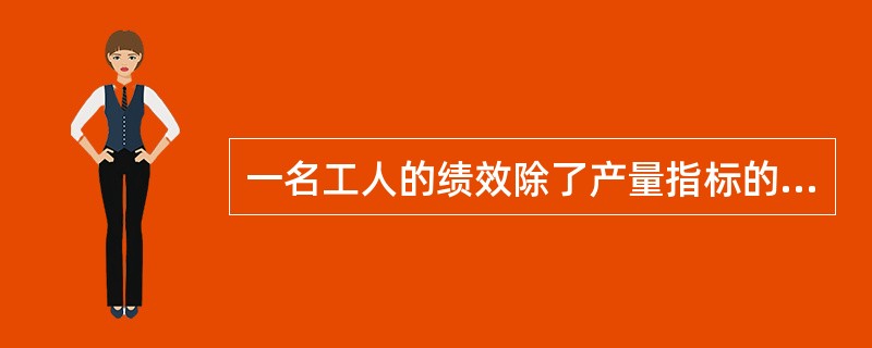 一名工人的绩效除了产量指标的完成情况以外，质量、原材料的消耗率、服从纪律等各方面的因素都要考虑，这体现了绩效的( )。