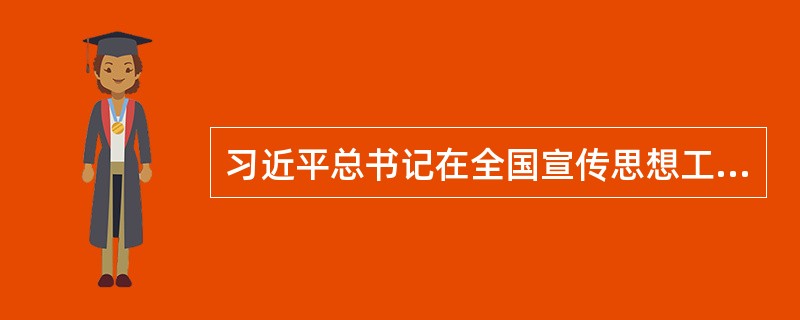 习近平总书记在全国宣传思想工作会议上的讲话强调，中国特色社会主义进入新时代，必须把( )作为宣传思想工作的中心环节。