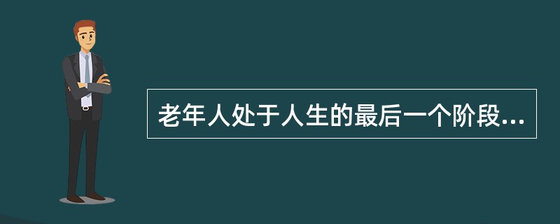 老年人处于人生的最后一个阶段，其最显著的特点是( )。