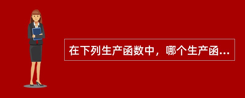 在下列生产函数中，哪个生产函数是规模收益递增的( )。