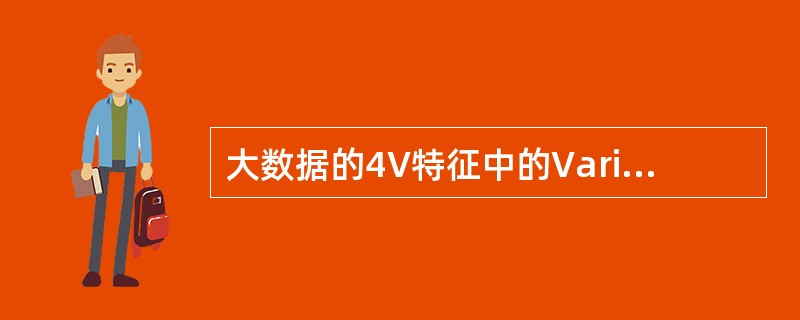 大数据的4V特征中的Variety是指( )。