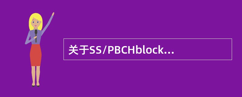 关于SS/PBCHblock，以下说法错误的是( )。