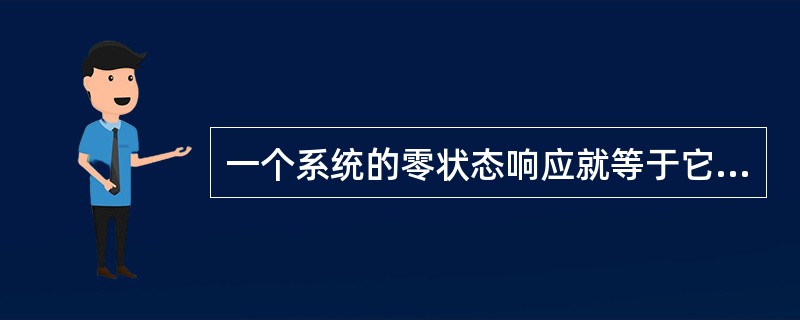 一个系统的零状态响应就等于它的自由响应。( )