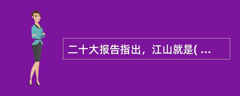 二十大报告指出，江山就是( )，( )就是江山。