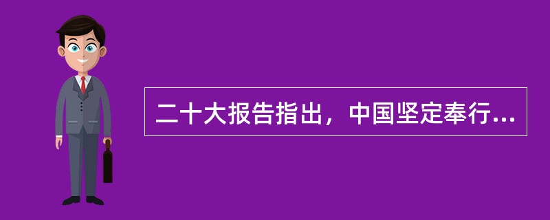 二十大报告指出，中国坚定奉行( )的和平外交政策，始终根据事情本身的是非曲直决定自己的立场和政策，维护国际关系基本准则，维护国际公平正义。