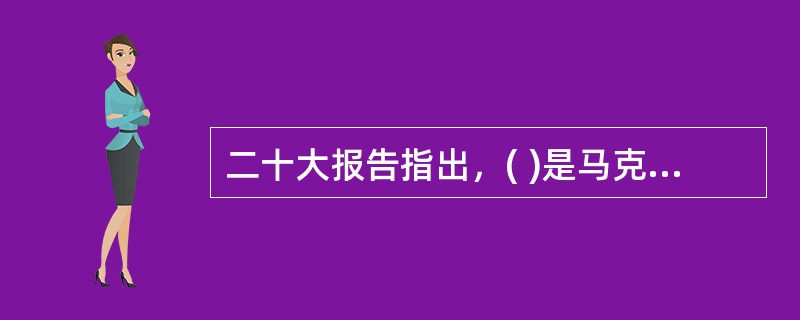 二十大报告指出，( )是马克思主义的本质属性，党的理论是来自人民、为了人民、造福人民的理论。