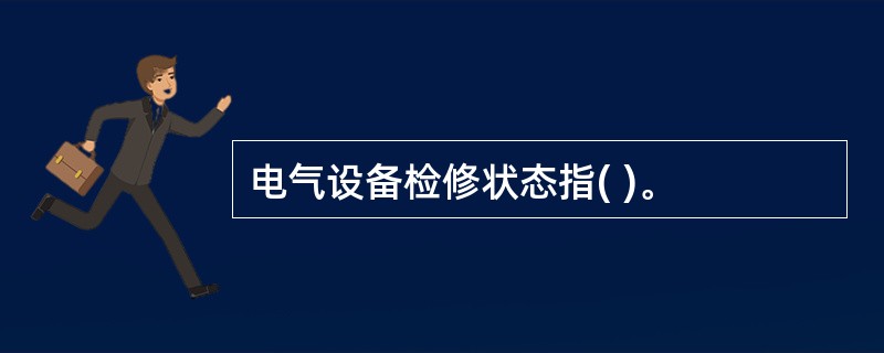 电气设备检修状态指( )。