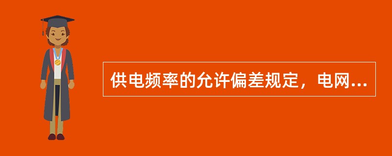 供电频率的允许偏差规定，电网装机容量在3000MW及以下的为( )Hz。