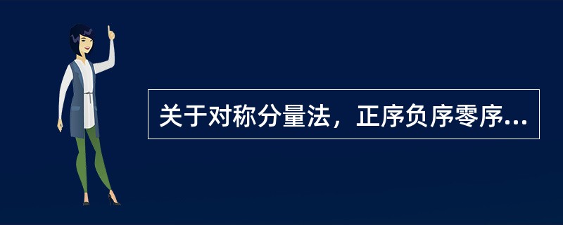 关于对称分量法，正序负序零序的特点正确的是( )。