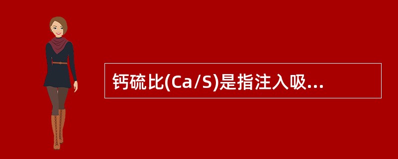 钙硫比(Ca/S)是指注入吸收剂量与吸收二氧化硫量的( )。