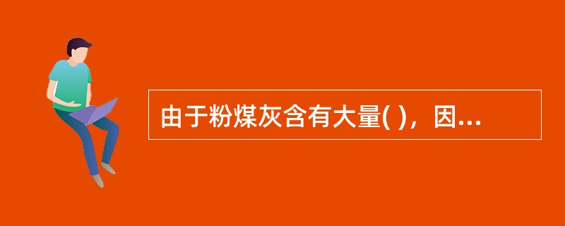 由于粉煤灰含有大量( )，因此它可以作为建材工业的原料使用。