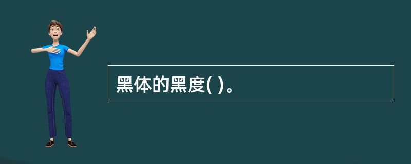 黑体的黑度( )。