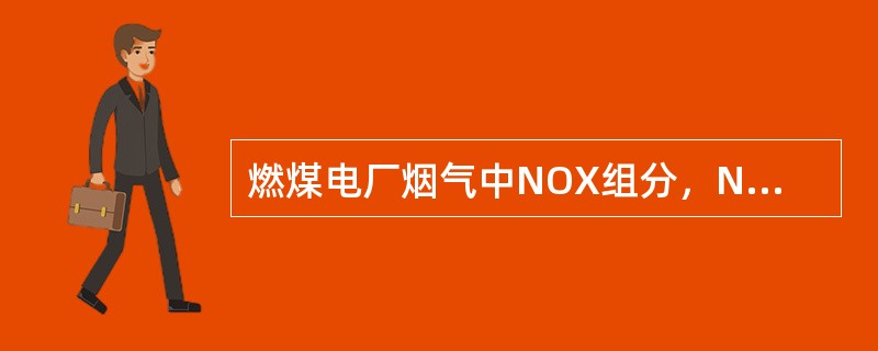 燃煤电厂烟气中NOX组分，NO约占95％。( )
